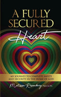 A Fully Secured Heart: My Journey to Complete Safety and Security in The Home of God - Paperback