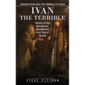 Ivan the Terrible: Leaders From Ivan the Terrible to Stalin (History of the Murderous, Bloodthirsty First Tsar of Russia) - Paperback