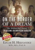 On the Border of a Dream: One Mexican Boy's Journey to Become an American Surgeon - Hardcover