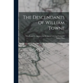The Descendants Of William Towne: Who Came To America On Or About 1630 And Settled In Salem, Mass - Paperback