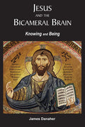 Jesus and the Bicameral Brain: Knowing and Being - Paperback