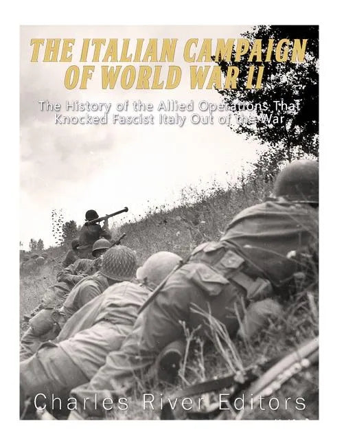The Italian Campaign of World War II: The History of the Allied Operations that Knocked Fascist Italy Out of the War - Paperback