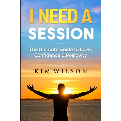 I Need A Session: The Ultimate Guide to Love, Confidence & Positivity - Paperback