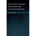 Ethics for Television Researchers and Associate Producers - Hardcover