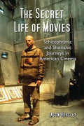 The Secret Life of Movies: Schizophrenic and Shamanic Journeys in American Cinema - Paperback