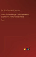 Colección de los viages y descubrimientos, que hicieron por mar los españoles: Tomo 1 - Hardcover
