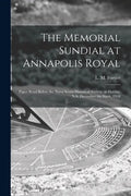 The Memorial Sundial at Annapolis Royal [microform]: Paper Read Before the Nova Scotia Historical Society, at Halifax, N.S. December the Sixth, 1918 - Paperback