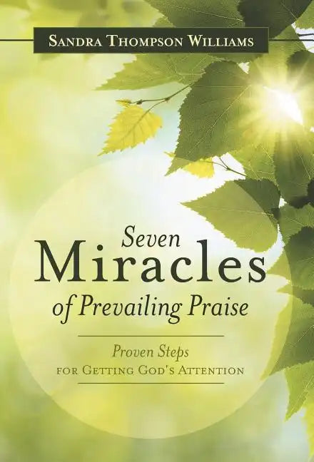 Seven Miracles of Prevailing Praise: Proven Steps for Getting God's Attention - Hardcover