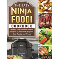 The Easy Ninja Foodi Cookbook: Simple, Delicious and Healthy Recipes to Pleasantly Surprise Your Family and Friends - Hardcover