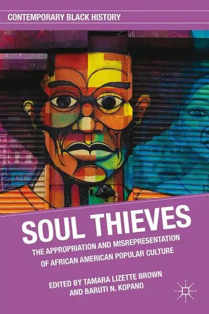 Soul Thieves: The Appropriation and Misrepresentation of African American Popular Culture - Hardcover