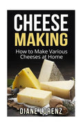 Cheese Making: How to Make Various Cheeses at Home - Paperback