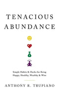 Tenacious Abundance: Simple Habits & Hacks for Being Happy, Healthy, Wealthy & Wise - Paperback