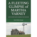 A Fleeting Glimpse of Martha Varney: And the North Dakota Homestead that Saved Her - Paperback