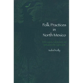Folk Practices in North Mexico: Birth Customs, Folk Medicine, and Spiritualism in the Laguna Zone - Paperback