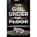 THE GIRL UNDER THE FLOOR an absolutely gripping crime thriller with a massive twist - Paperback