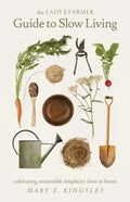 The Lady Farmer Guide to Slow Living: Cultivating Sustainable Simplicity Close to Home - Paperback