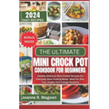 The Ultimate Mini Crock Pot Cookbook for Beginners: Healthy Delicious Slow Cooker Recipes For Everyday Slow Cooking Meals. Ideal For One, Two, Singles - Paperback