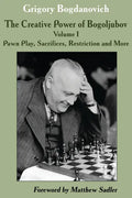 The Creative Power of Bogoljubov Volume I: Pawn Play, Sacrifices, Restriction and More - Hardcover