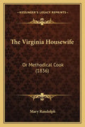 The Virginia Housewife the Virginia Housewife: Or Methodical Cook (1836) or Methodical Cook (1836) - Paperback