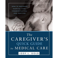 The Caregiver's Quick Guide to Medical Care: How To Navigate Hospital Care, Communication, And Services - Paperback