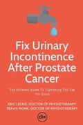 Fix Urinary Incontinence After Prostate Cancer: Tighten The Tap For Good - Paperback