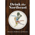 Drink the Northeast: The Ultimate Guide to Breweries, Distilleries, and Wineries in the Northeast - Paperback