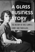 A Glass Business Story: The History Of Fritz Lampl's Family And Their Glass: Antique & Collectible Glass & Glassware - Paperback