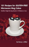 101 Recipes for Gluten-Free Microwave Mug Cakes: Healthier Single-Serving Snacks in Less Than 10 Minutes - Paperback