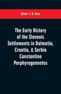 The early history of the Slavonic settlements in Dalmatia, Croatia, & Serbia Constantine Porphyrogennetos - Paperback