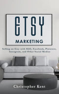 Etsy Marketing: Selling on Etsy with SEO, Facebook, Pinterest, Instagram, and Other Social Medias - Paperback