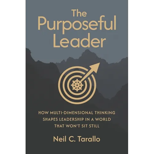 The Purposeful Leader: How Multi-Dimensional Thinking Shapes Leadership in a World That Won't Sit Still - Paperback