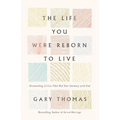 The Life You Were Reborn to Live: Dismantling 12 Lies That Rob Your Intimacy with God - Hardcover