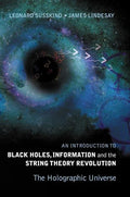 Introduction to Black Holes, Information and the String Theory Revolution, An: The Holographic Universe - Hardcover