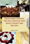 Delectable Sponge, Pound, Chiffon And Angel Food Cake Recipes - Hardcover
