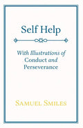 Self Help: With Illustrations of Conduct and Perseverance - Hardcover