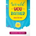 Would You Rather Book For Kids: The Book of Ridiculous Scenarios, Thought Provoking Challenges, and Exciting Situations The Whole Family Will Enjoy - Paperback