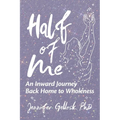 Half of Me: An Inward Journey Back Home to Wholeness - Paperback