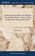 A Salutation to the Britons, to Call Them From the Many Things, to the one Thing Needful for the Saving of Their Souls: ... By Ellis Pugh. Translated - Hardcover
