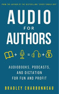 Audio for Authors: Audiobooks, Podcasts, and Dictation for Fun and Profit - Paperback