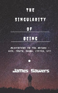 The Singularity of Being: Meditations on the Absurd - God, Being, Truth, Coffee, etc. - Paperback