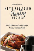 Keto Air Fried Poultry Recipes: A Full Collection of Poultry Dishes for your Everyday Meals - Paperback