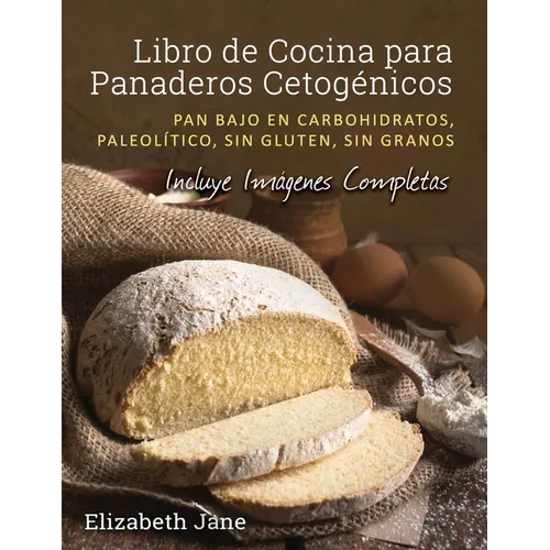 Libro de Cocina para Panaderos Cetog駭ica: Pan bajo en carbohidratos, paleol?ico, sins gluten, sin granos - Paperback