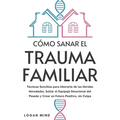 Cómo Sanar el Trauma Familiar: Técnicas Sencillas para Liberarte de las Heridas Heredadas, Soltar el Equipaje Emocional del Pasado y Crear un Futuro P - Paperback