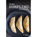 The Best Dumpling Cookbook: Homemade Dumpling Recipes from Around the World - Paperback