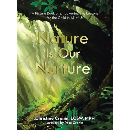Nature Is Our Nurture: A Picture Book of Empowering Life Lessons for the Child in All of Us - Hardcover