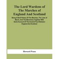The Lord Wardens Of The Marches Of England And Scotland: Being A Breif History Of The Marches, The Laws Of March, And The Marchmen, Together With Some - Paperback