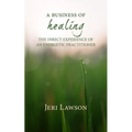 A Business of Healing: The Direct Experience of An Energetic Practitioner - Paperback