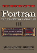 Abstracting Away the Machine: The History of the FORTRAN Programming Language (FORmula TRANslation) - Paperback