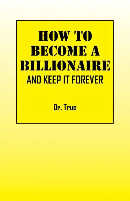 How to Become a Billionaire: And Keep It Forever - Paperback