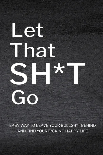 Let That Sh*T Go: Personalized Journal for Men and Women, Mental Health Journal, Self Esteem Workbook, Mindfulness Book, Personal Growth - Paperback